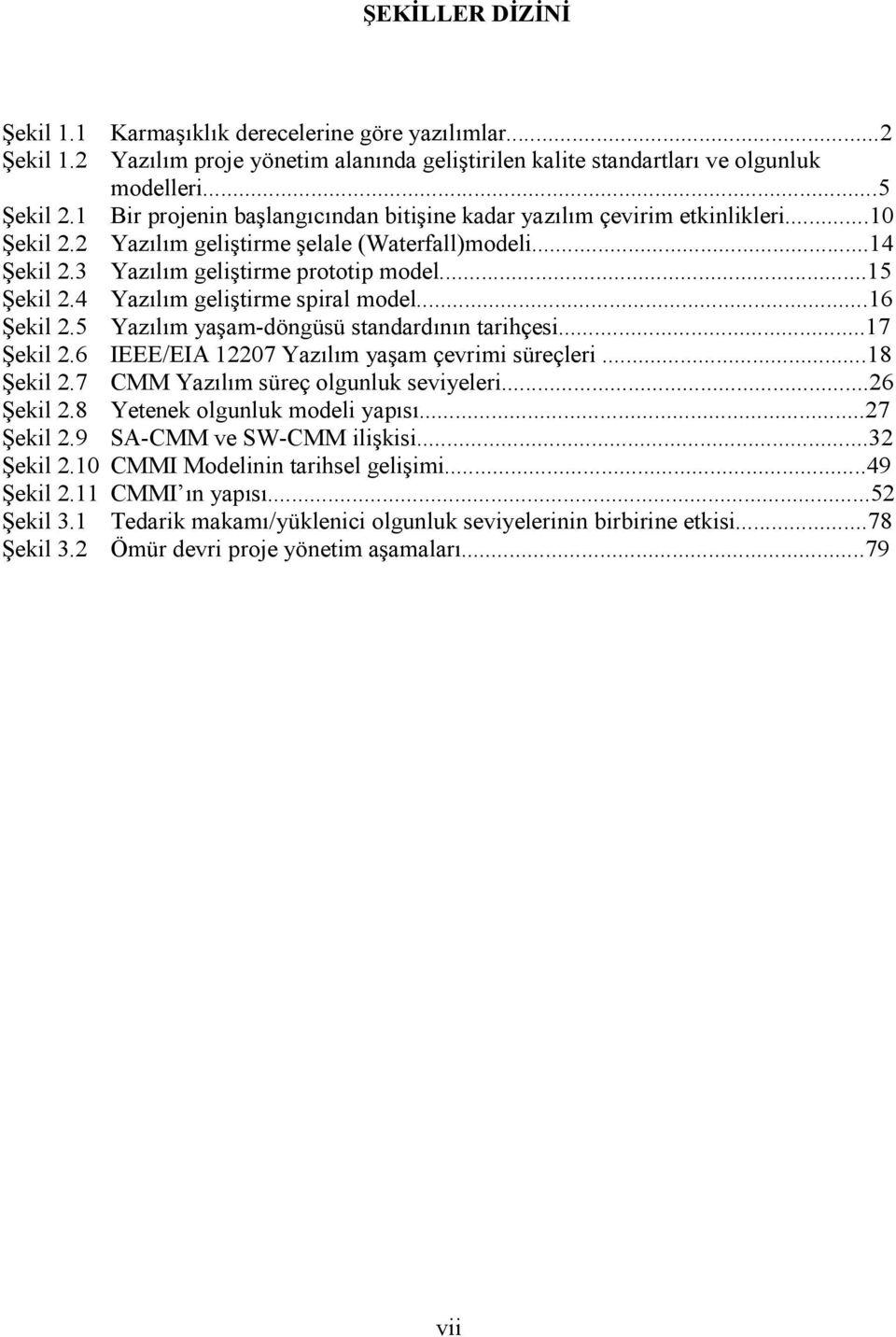 4 Yazılım geliştirme spiral model...16 Şekil 2.5 Yazılım yaşam-döngüsü standardının tarihçesi...17 Şekil 2.6 IEEE/EIA 12207 Yazılım yaşam çevrimi süreçleri...18 Şekil 2.