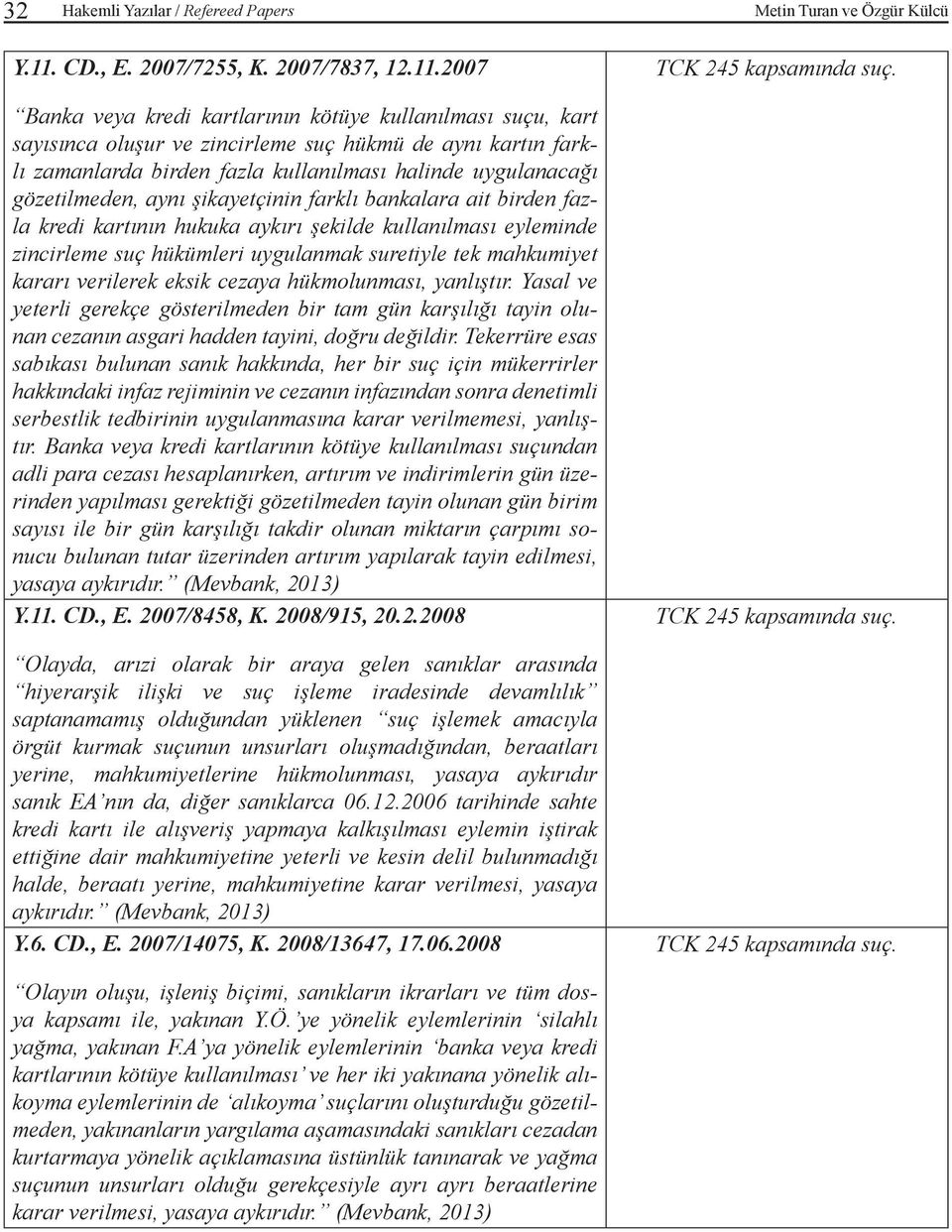 2007 Banka veya kredi kartlarının kötüye kullanılması suçu, kart sayısınca oluşur ve zincirleme suç hükmü de aynı kartın farklı zamanlarda birden fazla kullanılması halinde uygulanacağı gözetilmeden,