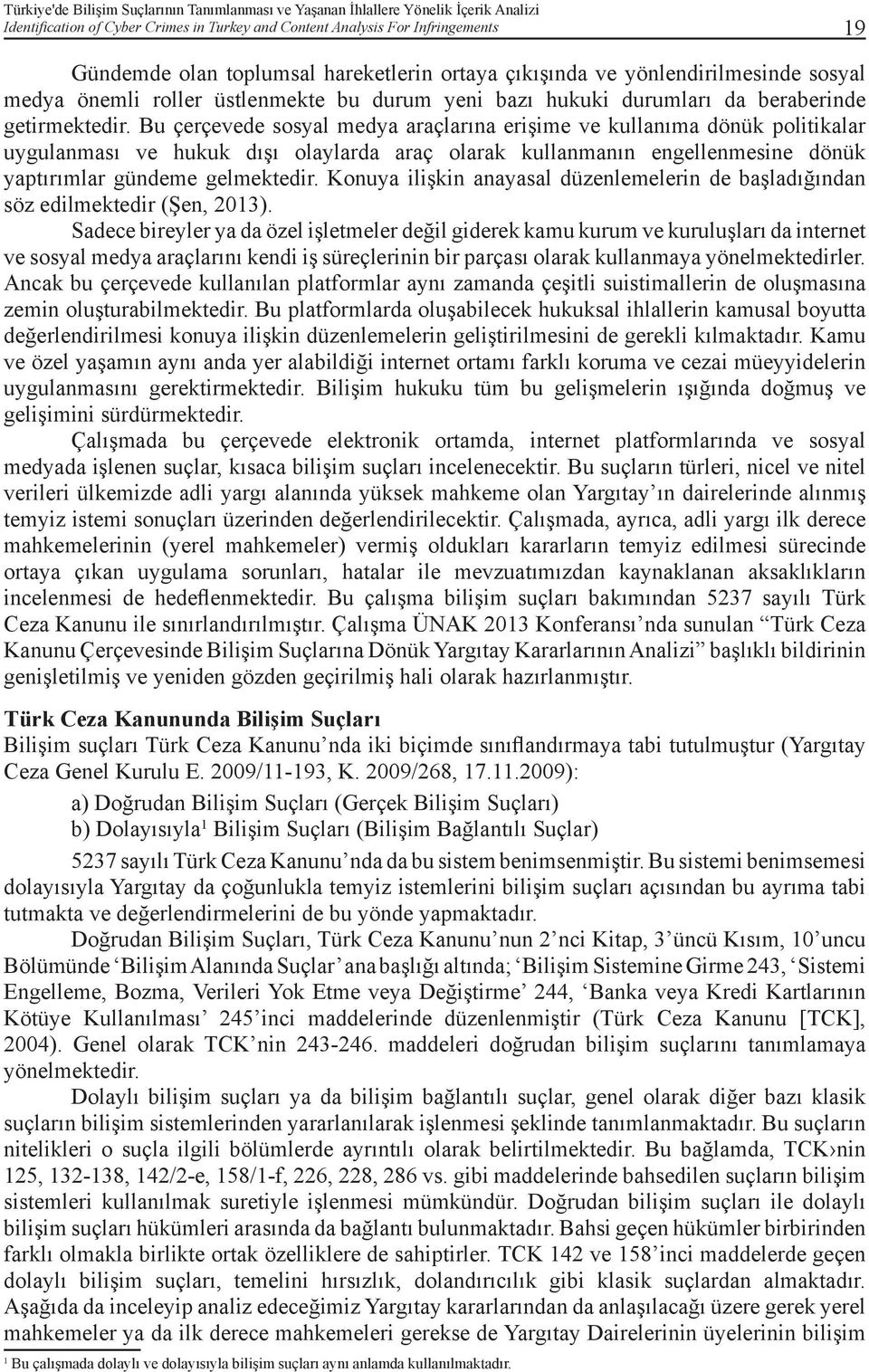 Bu çerçevede sosyal medya araçlarına erişime ve kullanıma dönük politikalar uygulanması ve hukuk dışı olaylarda araç olarak kullanmanın engellenmesine dönük yaptırımlar gündeme gelmektedir.