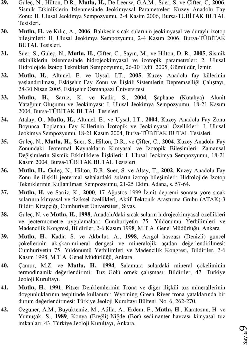 Ulusal Jeokimya Sempozyumu, 2-4 Kasım 2006, Bursa-TÜBİTAK BUTAL Tesisleri. 31. Süer, S., Güleç, N., Mutlu, H., Çifter, C., Sayın, M., ve Hilton, D. R.