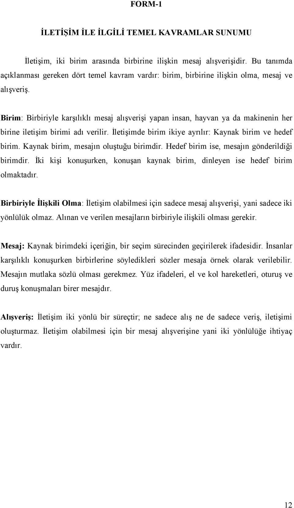 Birim: Birbiriyle karşılıklı mesaj alışverişi yapan insan, hayvan ya da makinenin her birine iletişim birimi adı verilir. İletişimde birim ikiye ayrılır: Kaynak birim ve hedef birim.