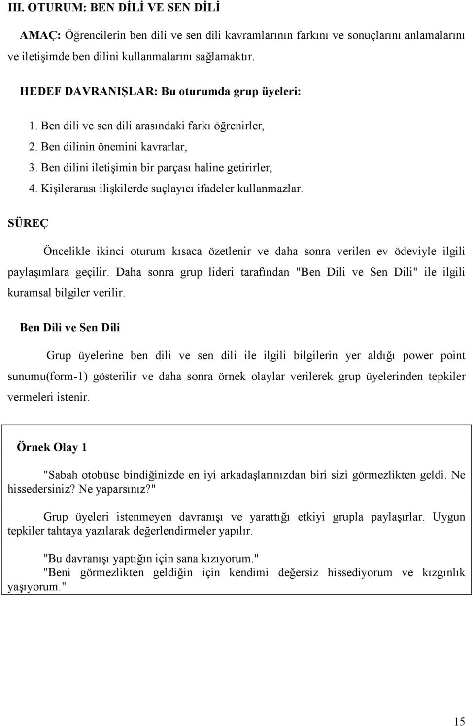 Kişilerarası ilişkilerde suçlayıcı ifadeler kullanmazlar. SÜREÇ Öncelikle ikinci oturum kısaca özetlenir ve daha sonra verilen ev ödeviyle ilgili paylaşımlara geçilir.