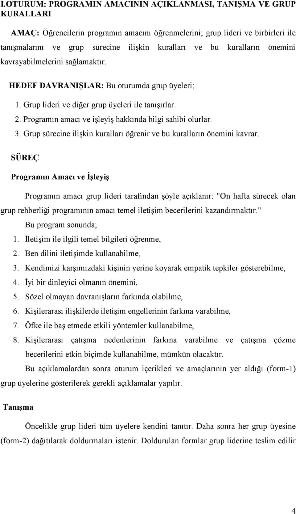 Programın amacı ve işleyiş hakkında bilgi sahibi olurlar. 3. Grup sürecine ilişkin kuralları öğrenir ve bu kuralların önemini kavrar.