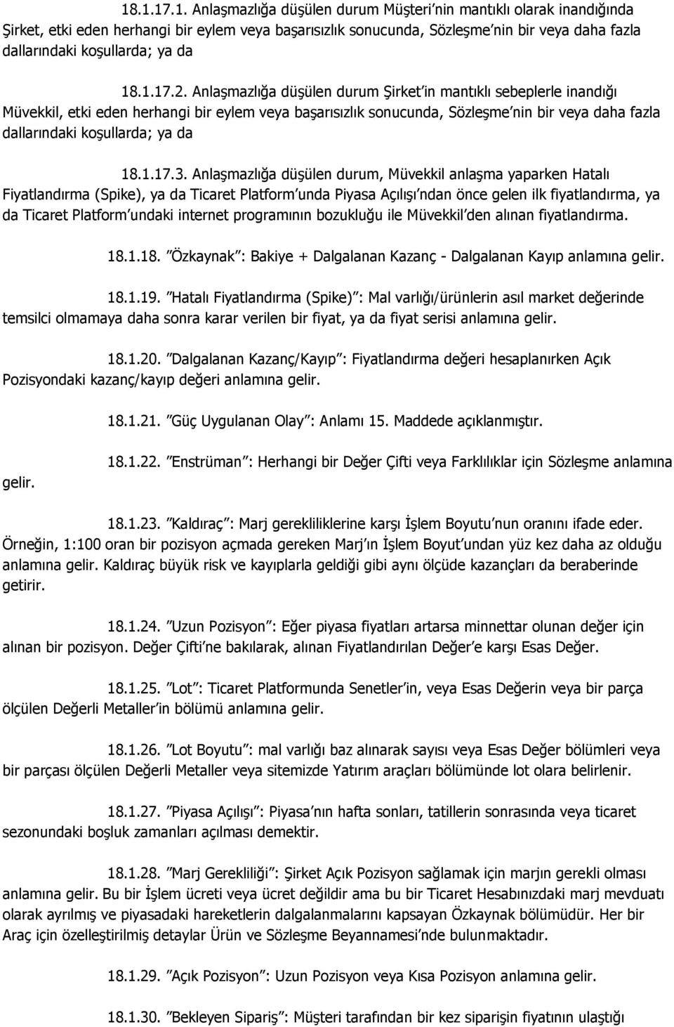 Anlaşmazlığa düşülen durum Şirket in mantıklı sebeplerle inandığı Müvekkil, etki eden herhangi bir eylem veya başarısızlık sonucunda, Sözleşme nin bir veya daha fazla dallarındaki koşullarda; ya da