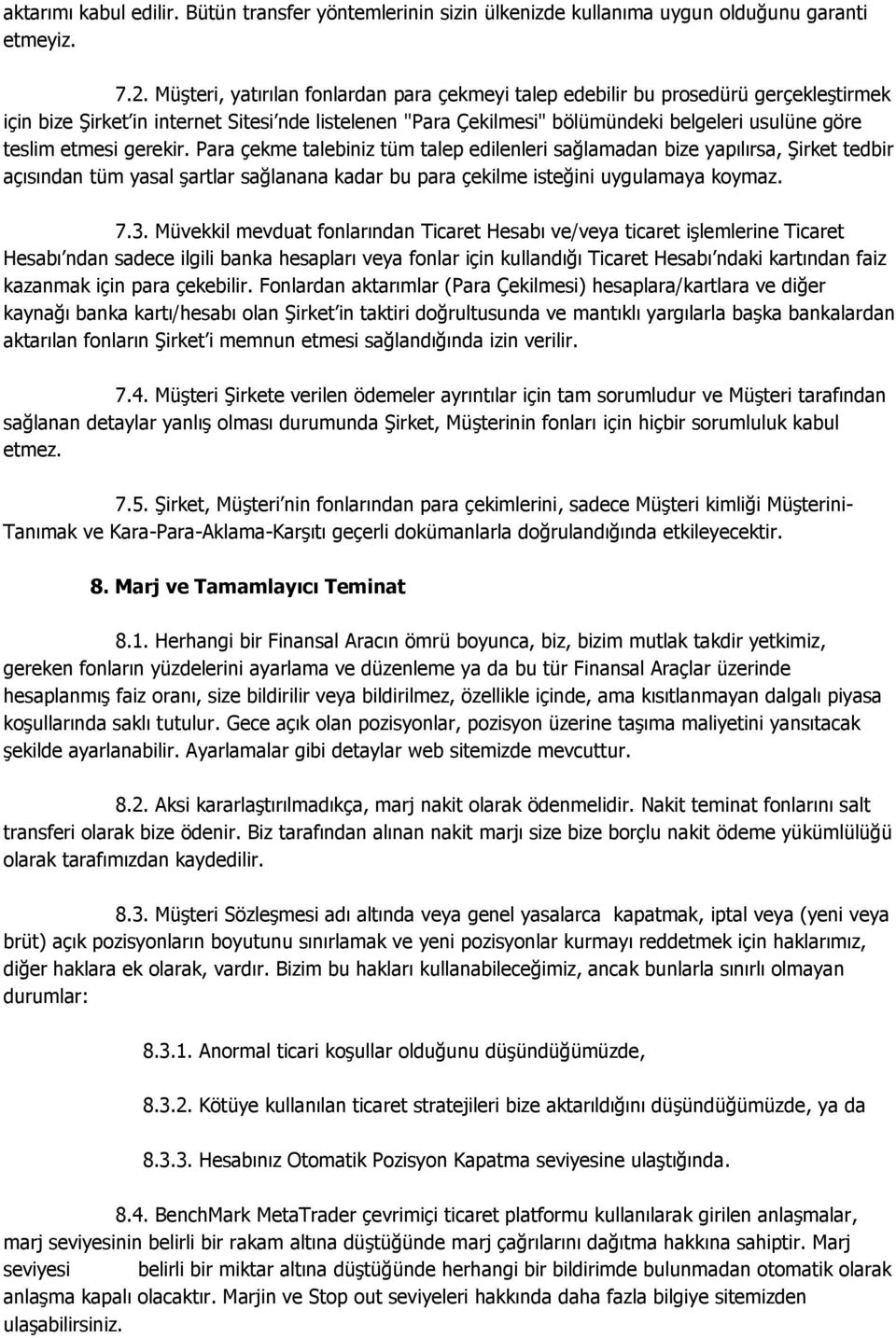 etmesi gerekir. Para çekme talebiniz tüm talep edilenleri sağlamadan bize yapılırsa, Şirket tedbir açısından tüm yasal şartlar sağlanana kadar bu para çekilme isteğini uygulamaya koymaz. 7.3.