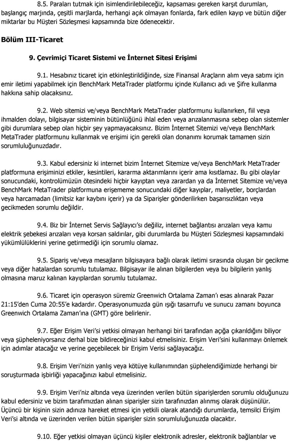 Hesabınız ticaret için etkinleştirildiğinde, size Finansal Araçların alım veya satımı için emir iletimi yapabilmek için BenchMark MetaTrader platformu içinde Kullanıcı adı ve Şifre kullanma hakkına