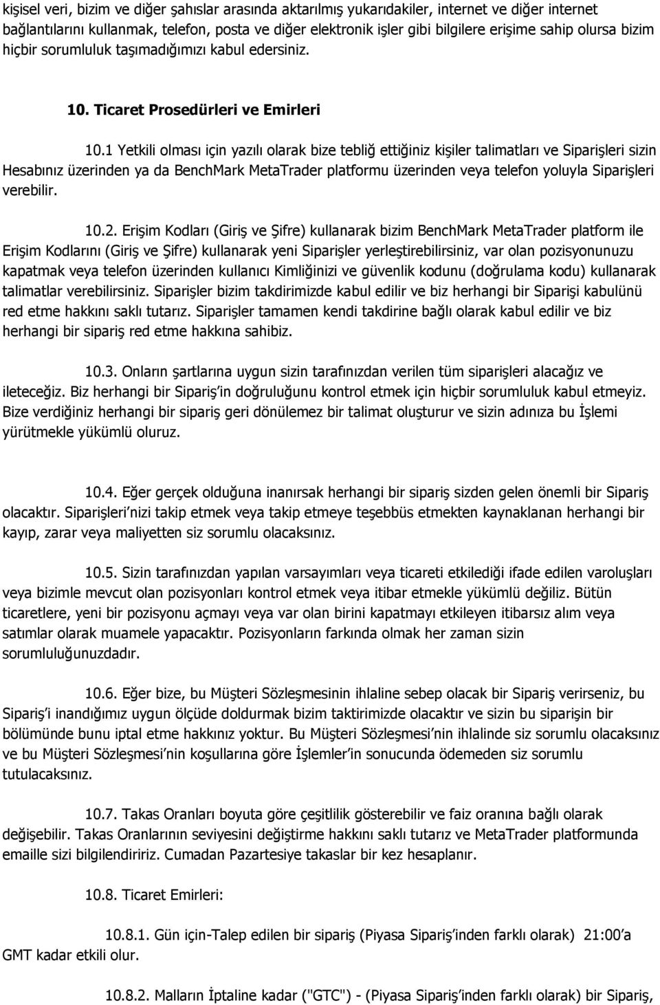 1 Yetkili olması için yazılı olarak bize tebliğ ettiğiniz kişiler talimatları ve Siparişleri sizin Hesabınız üzerinden ya da BenchMark MetaTrader platformu üzerinden veya telefon yoluyla Siparişleri