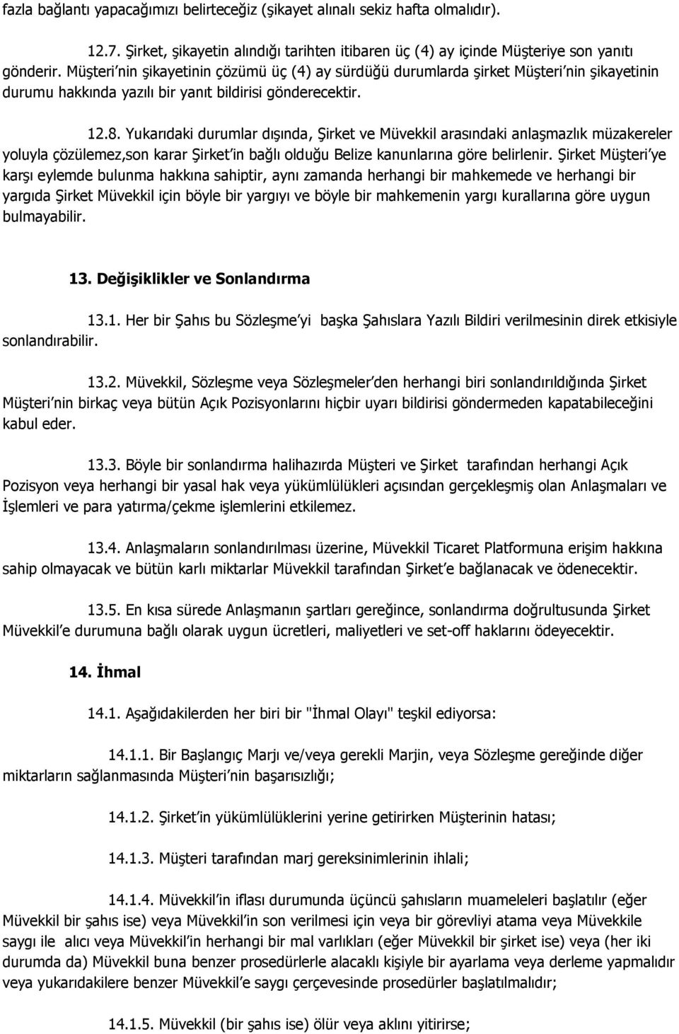 Yukarıdaki durumlar dışında, Şirket ve Müvekkil arasındaki anlaşmazlık müzakereler yoluyla çözülemez,son karar Şirket in bağlı olduğu Belize kanunlarına göre belirlenir.