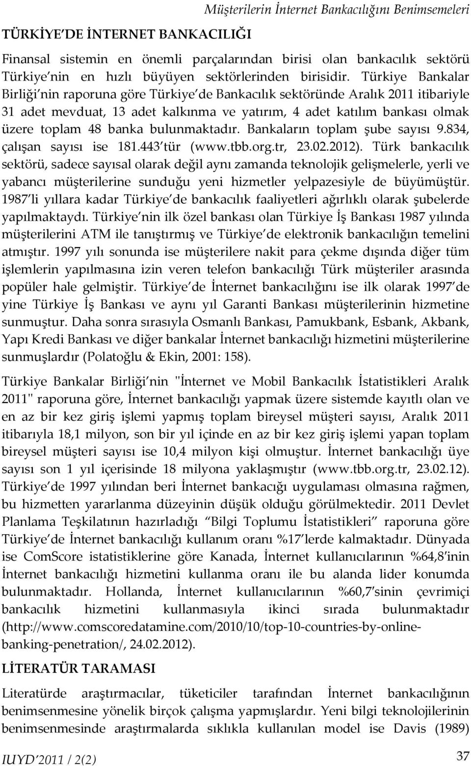 Türkiye Bankalar Birliği nin raporuna göre Türkiye de Bankacılık sektöründe Aralık 2011 itibariyle 31 adet mevduat, 13 adet kalkınma ve yatırım, 4 adet katılım bankası olmak üzere toplam 48 banka