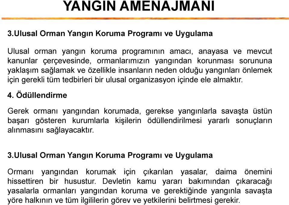 Ödüllendirme Gerek ormanı yangından korumada, gerekse yangınlarla savaşta üstün başarı gösteren kurumlarla kişilerin ödüllendirilmesi yararlı sonuçların alınmasını sağlayacaktır. 3.