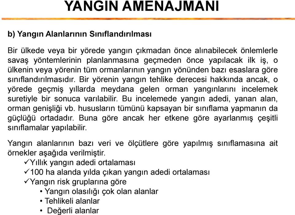 Bir yörenin yangın tehlike derecesi hakkında ancak, o yörede geçmiş yıllarda meydana gelen orman yangınlarını incelemek suretiyle bir sonuca varılabilir.