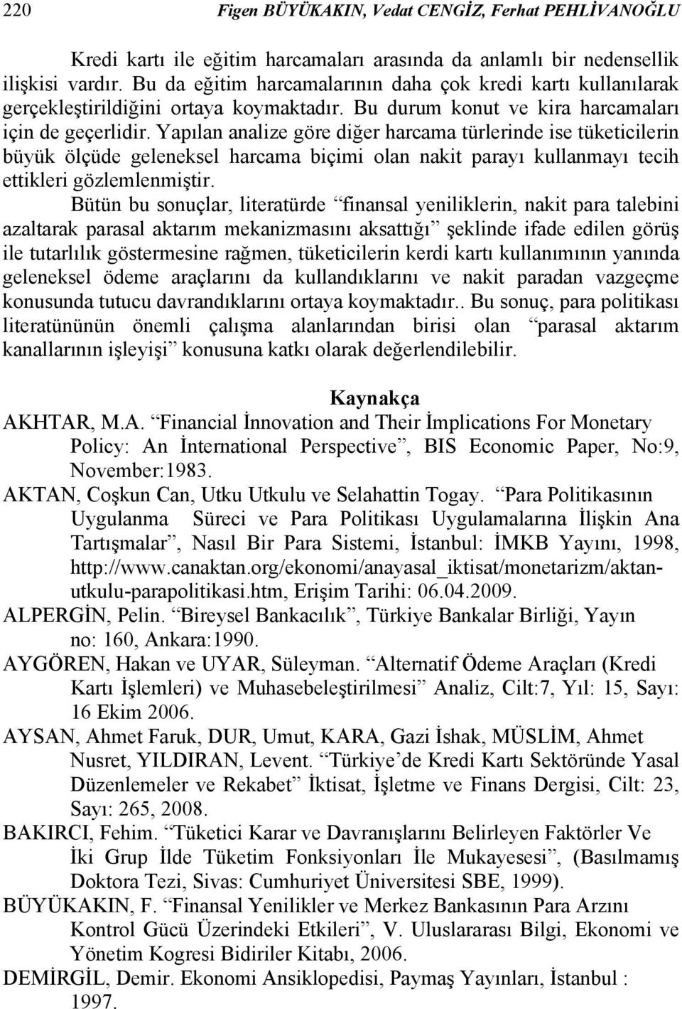 Yapılan analize göre diğer harcama türlerinde ise tüketicilerin büyük ölçüde geleneksel harcama biçimi olan nakit parayı kullanmayı tecih ettikleri gözlemlenmiştir.