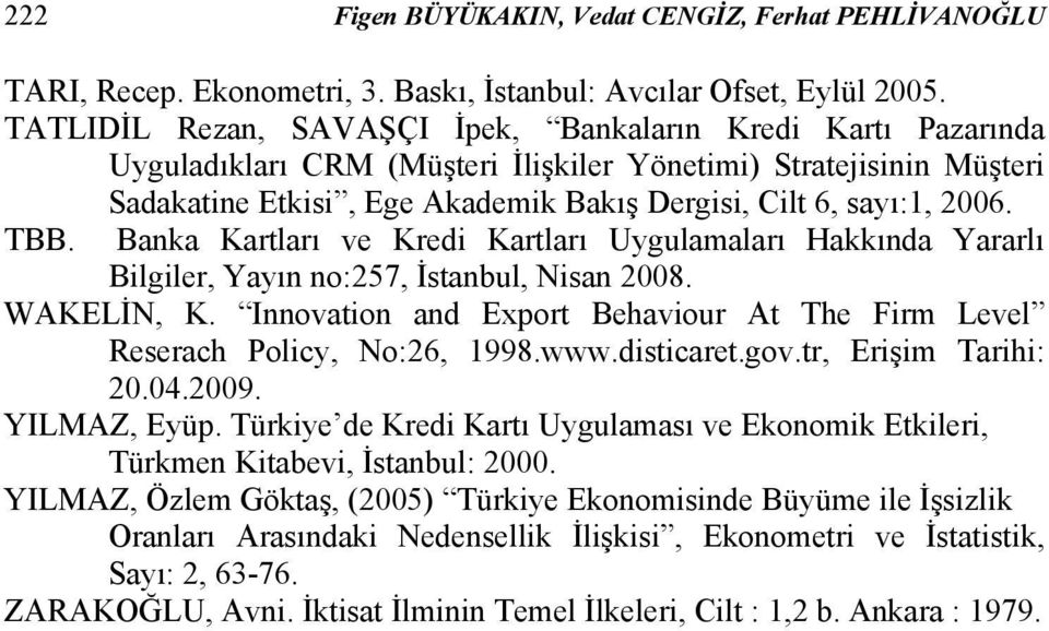 TBB. Banka Kartları ve Kredi Kartları Uygulamaları Hakkında Yararlı Bilgiler, Yayın no:257, İstanbul, Nisan 2008. WAKELİN, K.