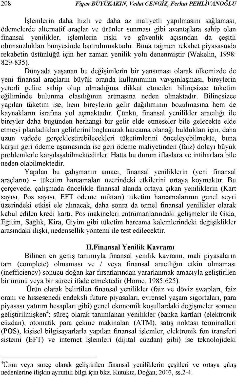 Buna rağmen rekabet piyasasında rekabetin üstünlüğü için her zaman yenilik yolu denenmiştir (Wakelin, 1998: 829-835).