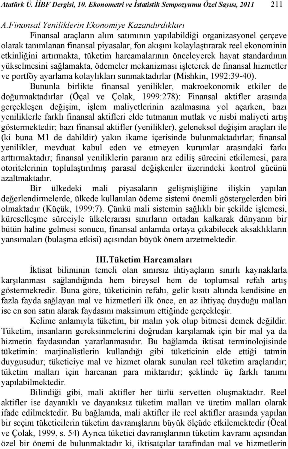 ekonominin etkinliğini artırmakta, tüketim harcamalarının önceleyerek hayat standardının yükselmesini sağlamakta, ödemeler mekanizması işleterek de finansal hizmetler ve portföy ayarlama kolaylıkları