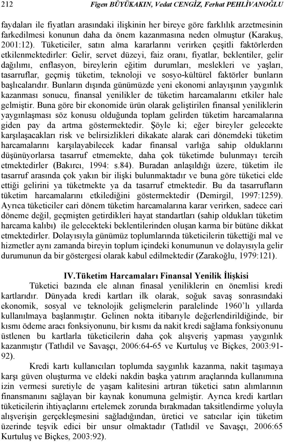 Tüketiciler, satın alma kararlarını verirken çeşitli faktörlerden etkilenmektedirler: Gelir, servet düzeyi, faiz oranı, fiyatlar, beklentiler, gelir dağılımı, enflasyon, bireylerin eğitim durumları,