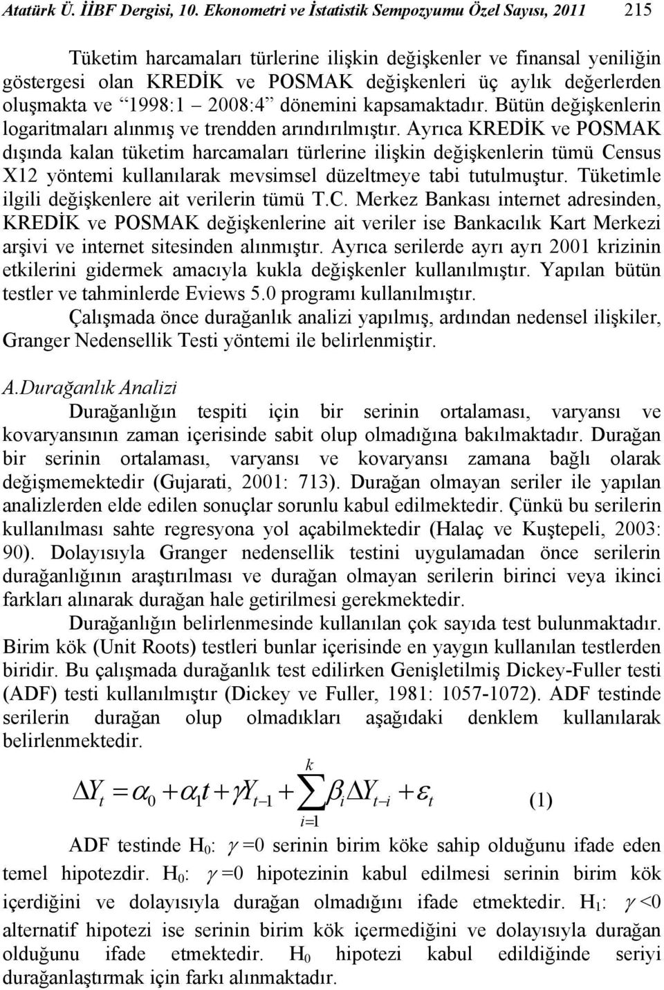 oluşmakta ve 1998:1 2008:4 dönemini kapsamaktadır. Bütün değişkenlerin logaritmaları alınmış ve trendden arındırılmıştır.