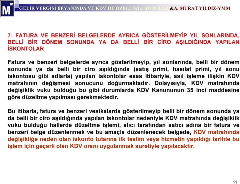 matrahının değişmesi sonucunu doğurmaktadır. Dolayısıyla, KDV matrahında değişiklik vuku bulduğu bu gibi durumlarda KDV Kanununun 35 inci maddesine göre düzeltme yapılması gerekmektedir.