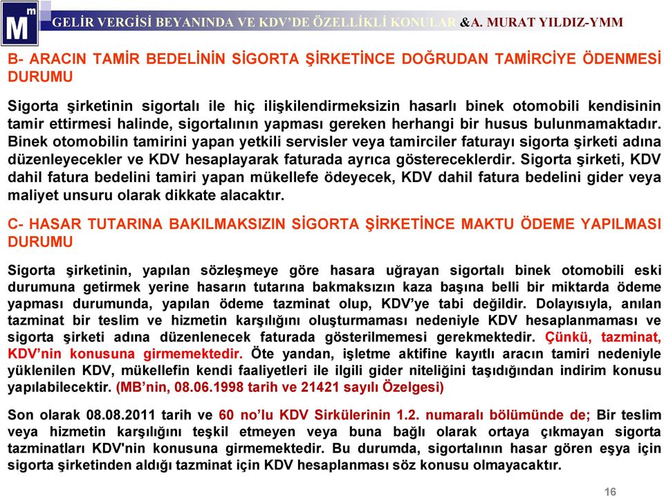 Binek otomobilin tamirini yapan yetkili servisler veya tamirciler faturayı sigorta şirketi adına düzenleyecekler ve KDV hesaplayarak faturada ayrıca göstereceklerdir.