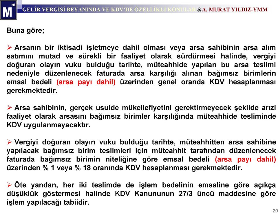 Arsa sahibinin, gerçek usulde mükellefiyetini gerektirmeyecek şekilde arızi faaliyet olarak arsasını bağımsız birimler karşılığında müteahhide tesliminde KDV uygulanmayacaktır.