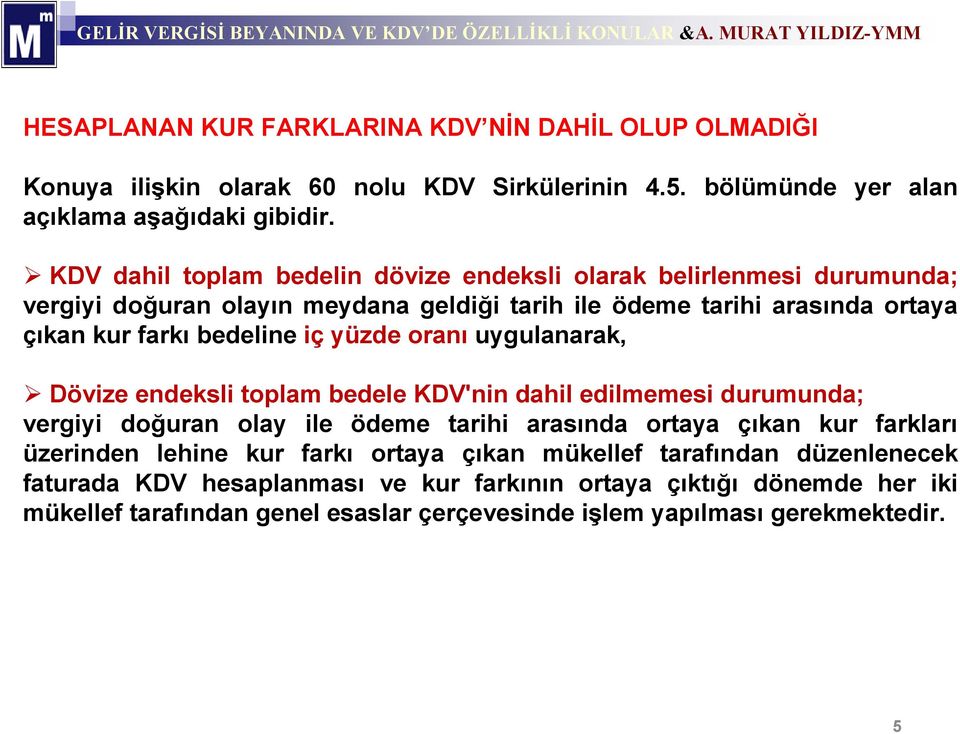 yüzde oranı uygulanarak, Dövize endeksli toplam bedele KDV'nin dahil edilmemesi durumunda; vergiyi doğuran olay ile ödeme tarihi arasında ortaya çıkan kur farkları üzerinden