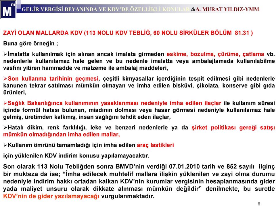 kimyasallar içerdiğinin tespit edilmesi gibi nedenlerle kanunen tekrar satılması mümkün olmayan ve imha edilen bisküvi, çikolata, konserve gibi gıda ürünleri, Sağlık Bakanlığınca kullanımının