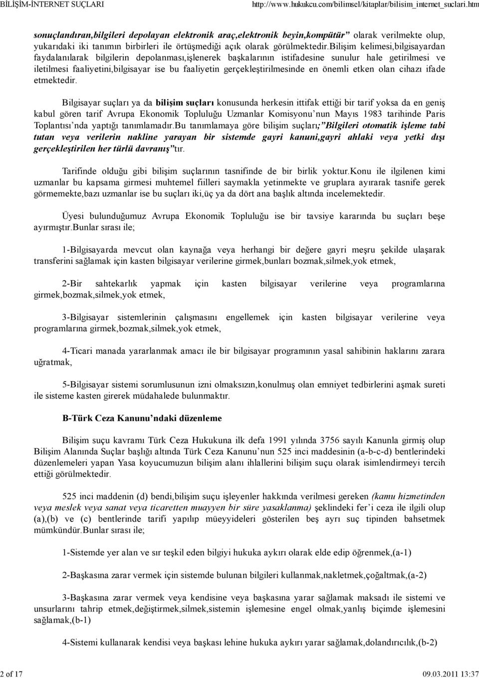 bilişim kelimesi,bilgisayardan faydalanılarak bilgilerin depolanması,işlenerek başkalarının istifadesine sunulur hale getirilmesi ve iletilmesi faaliyetini,bilgisayar ise bu faaliyetin