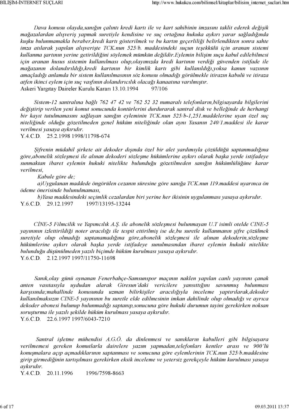 sağladığında kuşku bulunmamakla beraber,kredi kartı gösterilmek ve bu kartın geçerliliği belirlendikten sonra sahte imza atılarak yapılan alışverişte TCK.nun 525/b.