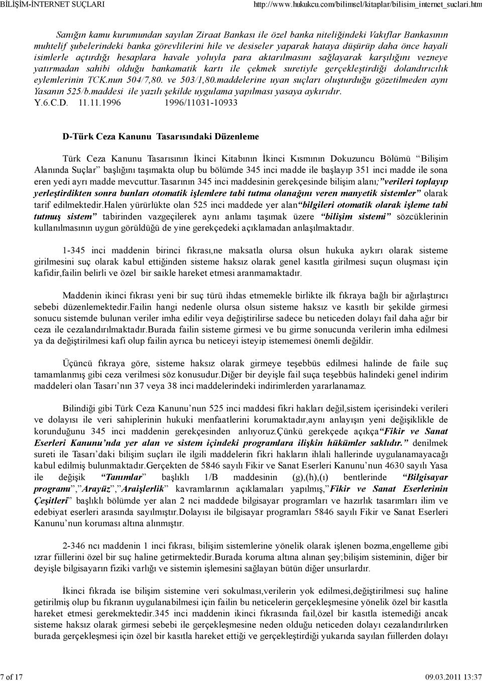 önce hayali isimlerle açtırdığı hesaplara havale yoluyla para aktarılmasını sağlayarak karşılığını vezneye yatırmadan sahibi olduğu bankamatik kartı ile çekmek suretiyle gerçekleştirdiği