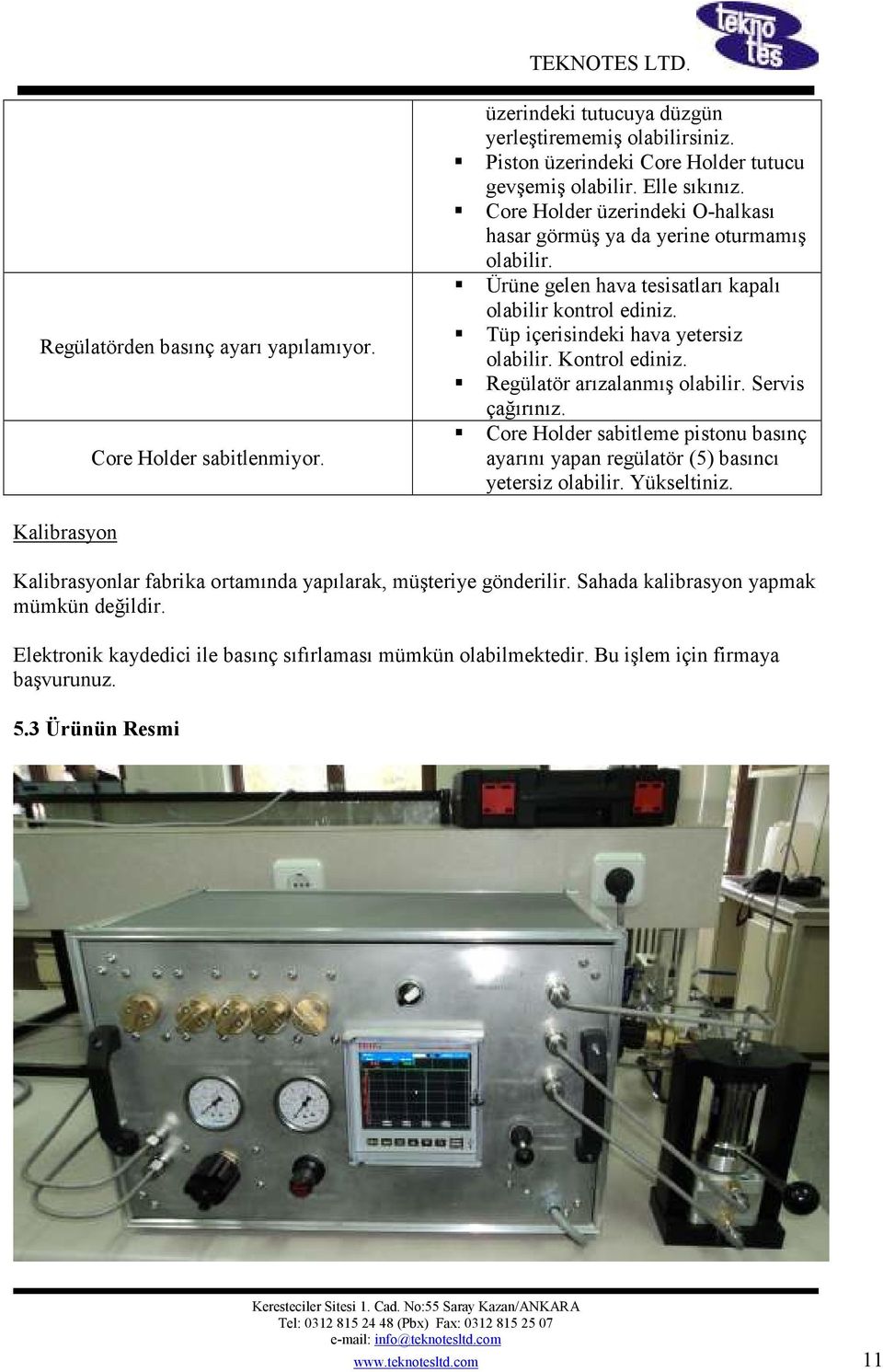 Regülatör arızalanmış olabilir. Servis çağırınız. Core Holder sabitleme pistonu basınç ayarını yapan regülatör (5) basıncı yetersiz olabilir. Yükseltiniz.