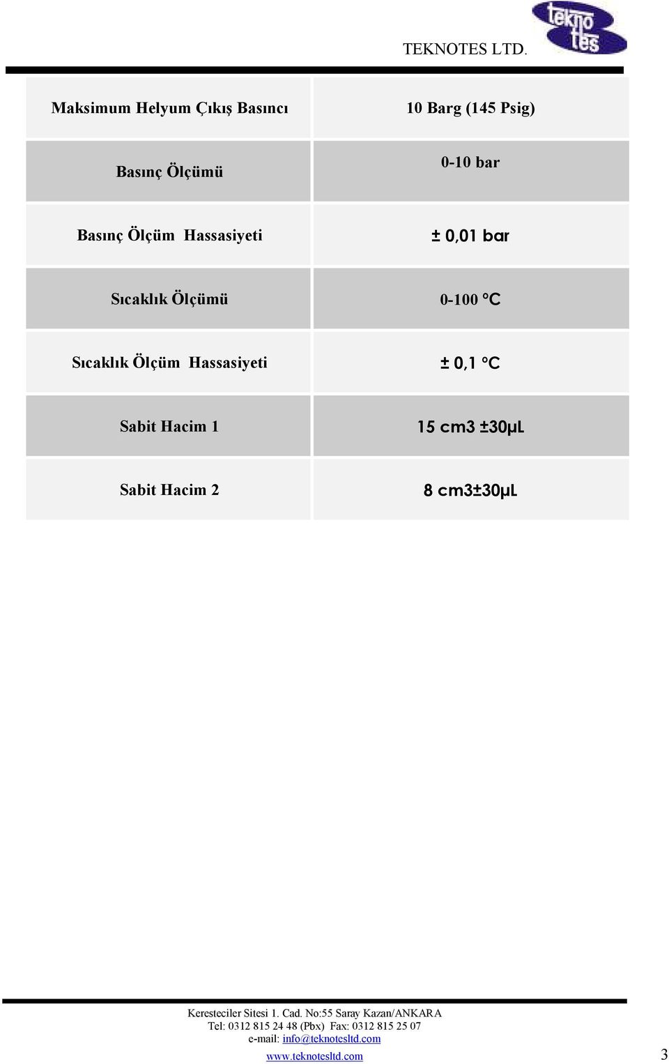 Ölçümü 0-100 ºC Sıcaklık Ölçüm Hassasiyeti ± 0,1 ºC Sabit