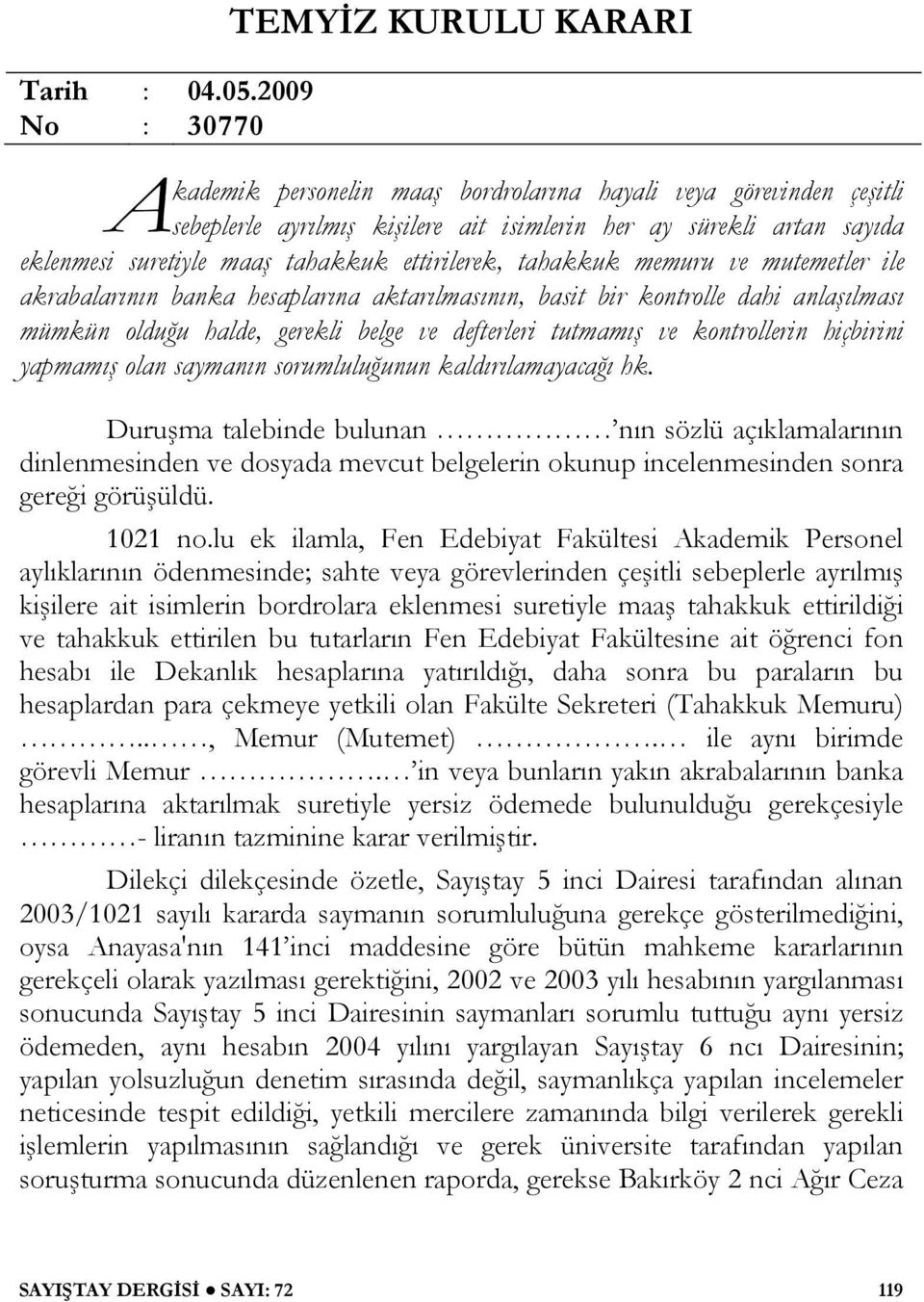 maaş tahakkuk ettirilerek, tahakkuk memuru ve mutemetler ile akrabalarının banka hesaplarına aktarılmasının, basit bir kontrolle dahi anlaşılması mümkün olduğu halde, gerekli belge ve defterleri