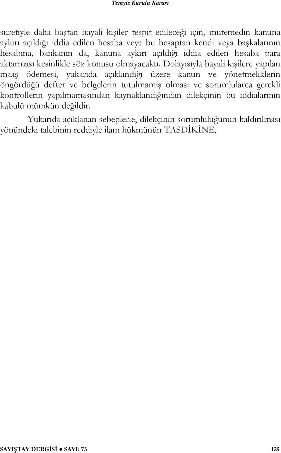 Dolayısıyla hayali kişilere yapılan maaş ödemesi, yukarıda açıklandığı üzere kanun ve yönetmeliklerin öngördüğü defter ve belgelerin tutulmamış olması ve sorumlularca