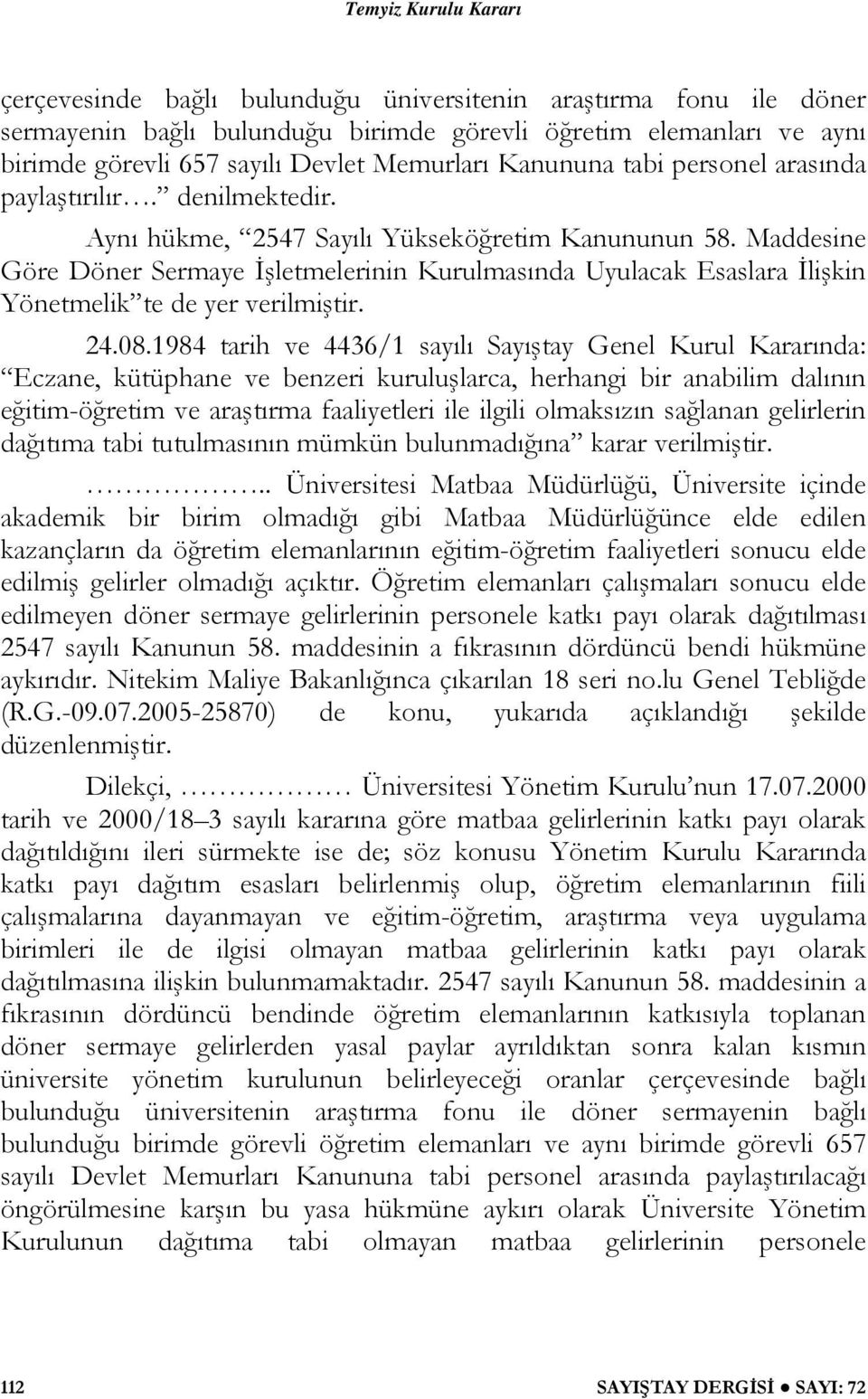 Maddesine Göre Döner Sermaye İşletmelerinin Kurulmasında Uyulacak Esaslara İlişkin Yönetmelik te de yer verilmiştir. 24.08.