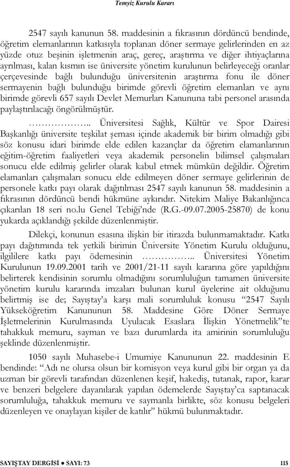 ayrılması, kalan kısmın ise üniversite yönetim kurulunun belirleyeceği oranlar çerçevesinde bağlı bulunduğu üniversitenin araştırma fonu ile döner sermayenin bağlı bulunduğu birimde görevli öğretim