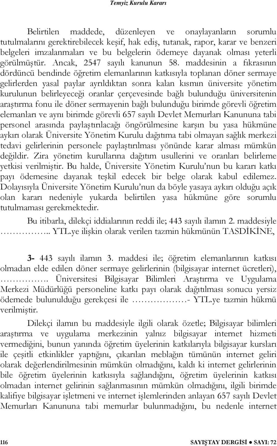 maddesinin a fıkrasının dördüncü bendinde öğretim elemanlarının katkısıyla toplanan döner sermaye gelirlerden yasal paylar ayrıldıktan sonra kalan kısmın üniversite yönetim kurulunun belirleyeceği