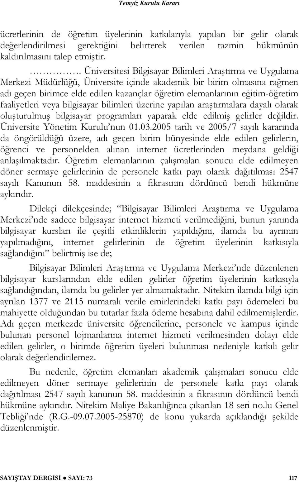 eğitim-öğretim faaliyetleri veya bilgisayar bilimleri üzerine yapılan araştırmalara dayalı olarak oluşturulmuş bilgisayar programları yaparak elde edilmiş gelirler değildir.