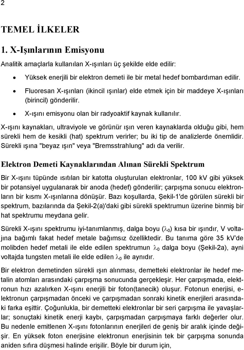 X-ışını kaynakları, ultraviyole ve görünür ışın veren kaynaklarda olduğu gibi, hem sürekli hem de kesikli (hat) spektrum verirler; bu iki tip de analizlerde önemlidir.