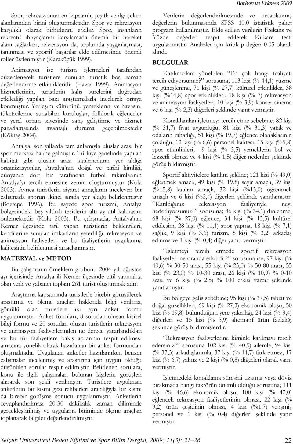 üstlenmiştir (Karaküçük 1999). Animasyon ise turizm işletmeleri tarafından düzenlenerek turistlere sunulan turistik boş zaman değerlendirme etkinlikleridir (Hazar 1999).