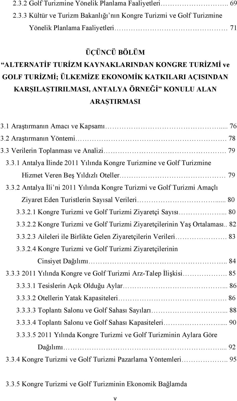 2 Araştırmanın Yöntemi. 78 3.3 Verilerin Toplanması ve Analizi. 79 3.3.1 Antalya İlinde 2011 Yılında Kongre Turizmine ve Golf Turizmine Hizmet Veren Beş Yıldızlı Oteller 79 3.3.2 Antalya İli ni 2011 Yılında Kongre Turizmi ve Golf Turizmi Amaçlı Ziyaret Eden Turistlerin Sayısal Verileri.