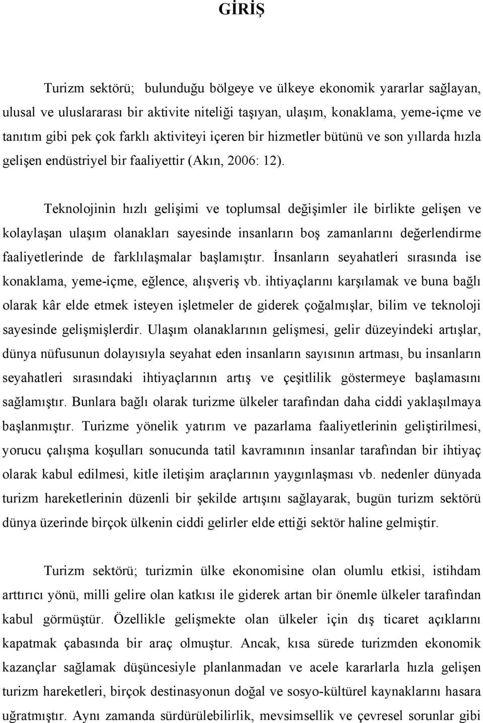 Teknolojinin hızlı gelişimi ve toplumsal değişimler ile birlikte gelişen ve kolaylaşan ulaşım olanakları sayesinde insanların boş zamanlarını değerlendirme faaliyetlerinde de farklılaşmalar