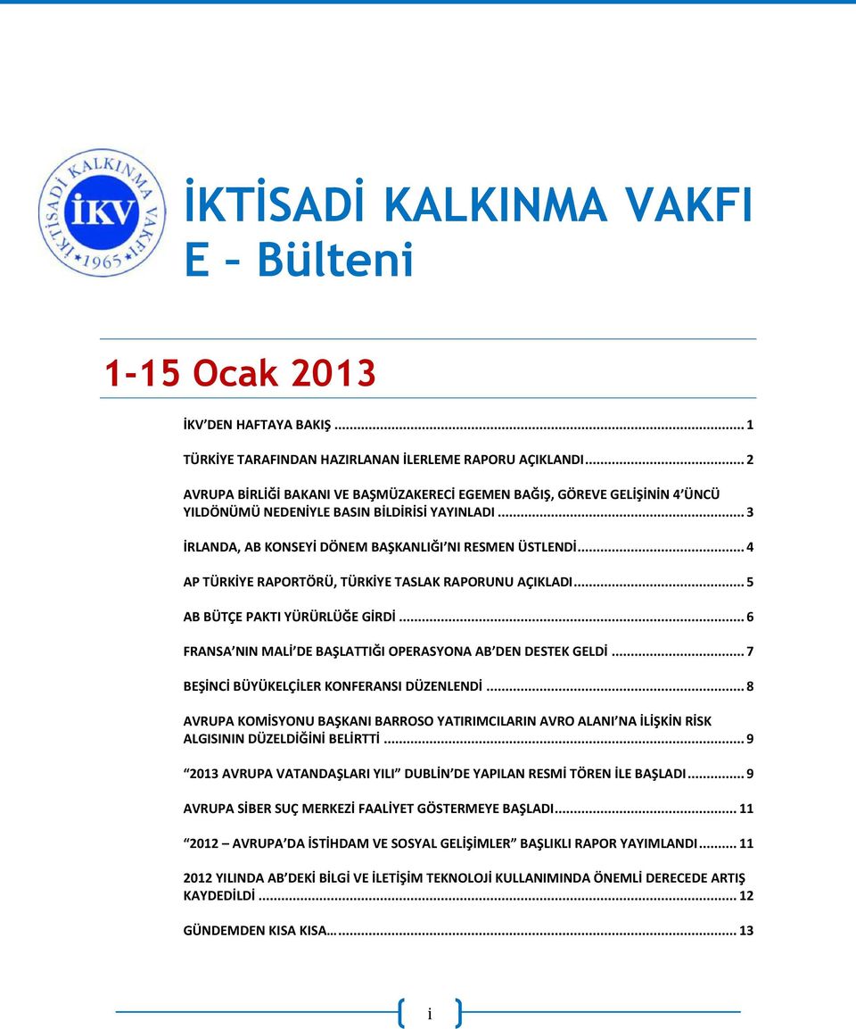 .. 4 AP TÜRKİYE RAPORTÖRÜ, TÜRKİYE TASLAK RAPORUNU AÇIKLADI... 5 AB BÜTÇE PAKTI YÜRÜRLÜĞE GİRDİ... 6 FRANSA NIN MALİ DE BAŞLATTIĞI OPERASYONA AB DEN DESTEK GELDİ.