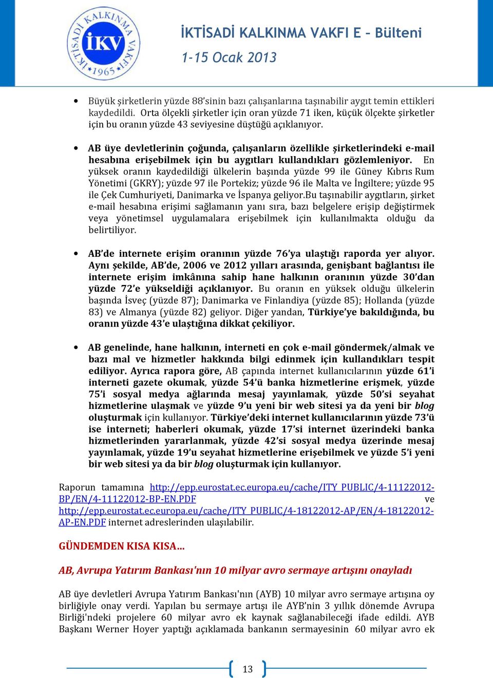 AB üye devletlerinin çoğunda, çalışanların özellikle şirketlerindeki e-mail hesabına erişebilmek için bu aygıtları kullandıkları gözlemleniyor.