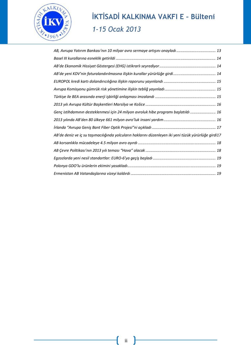 .. 15 Avrupa Komisyonu gümrük risk yönetimine ilişkin tebliğ yayınladı... 15 Türkiye ile BEA arasında enerji işbirliği anlaşması imzalandı... 15 2013 yılı Avrupa Kültür Başkentleri Marsilya ve Košice.