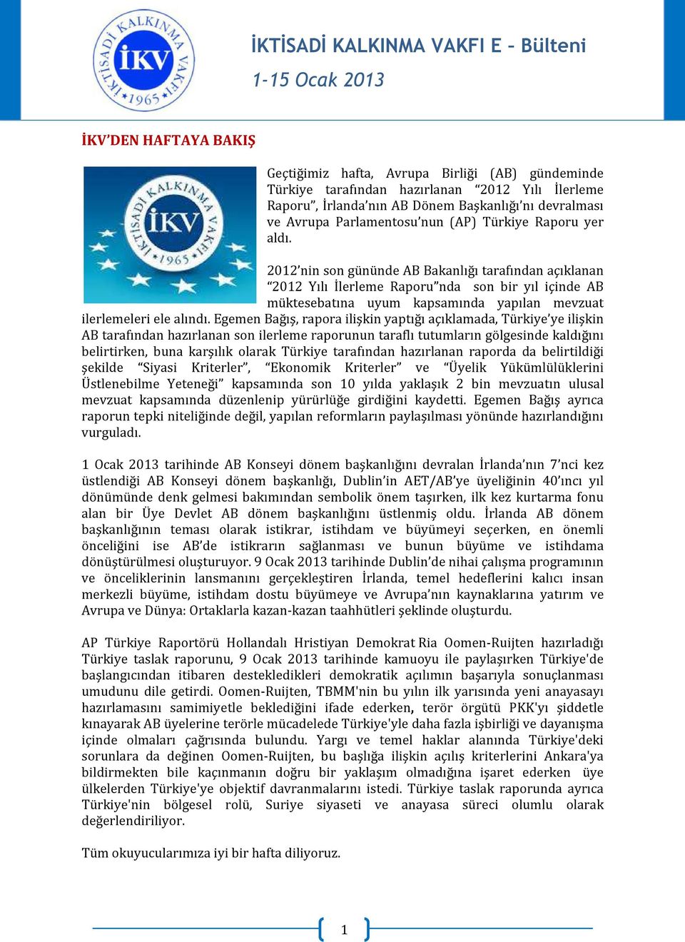 2012 nin son gününde AB Bakanlığı tarafından açıklanan 2012 Yılı İlerleme Raporu nda son bir yıl içinde AB müktesebatına uyum kapsamında yapılan mevzuat ilerlemeleri ele alındı.