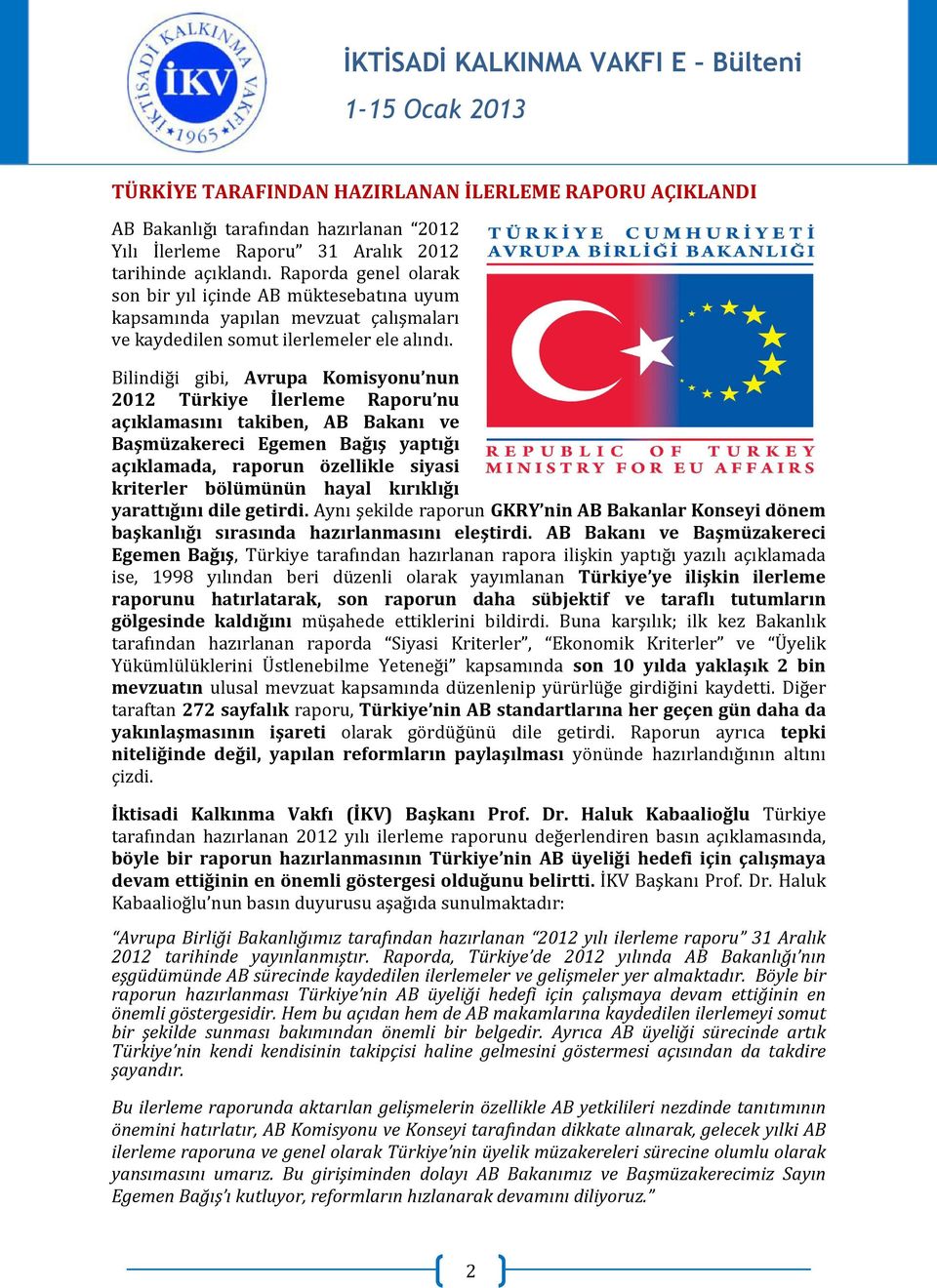 Bilindiği gibi, Avrupa Komisyonu nun 2012 Türkiye İlerleme Raporu nu açıklamasını takiben, AB Bakanı ve Başmüzakereci Egemen Bağış yaptığı açıklamada, raporun özellikle siyasi kriterler bölümünün