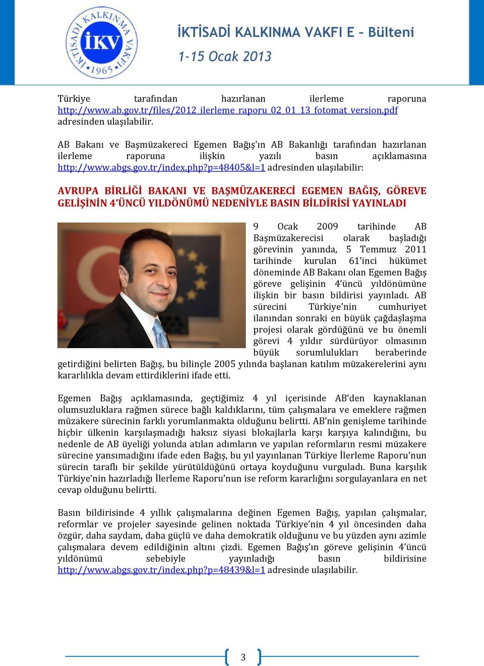 p=48405&l=1 adresinden ulaşılabilir: AVRUPA BİRLİĞİ BAKANI VE BAŞMÜZAKERECİ EGEMEN BAĞIŞ, GÖREVE GELİŞİNİN 4 ÜNCÜ YILDÖNÜMÜ NEDENİYLE BASIN BİLDİRİSİ YAYINLADI 9 Ocak 2009 tarihinde AB