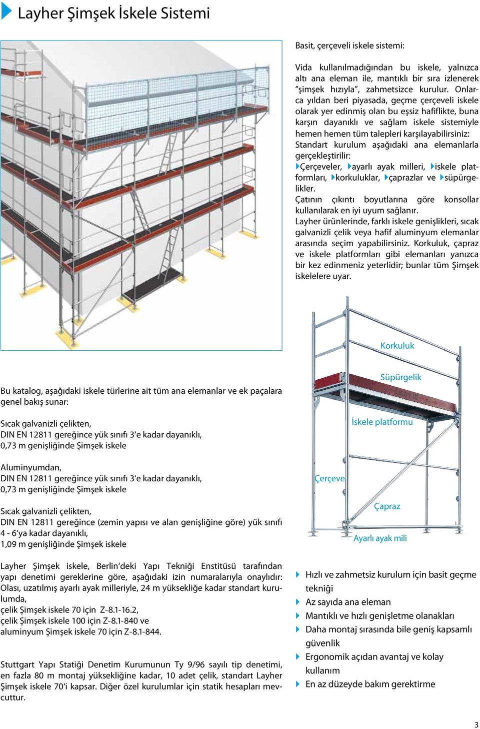 Standart kurulum aşağıdaki ana elemanlarla gerçekleştirilir: }Çerçeveler, }ayarlı ayak milleri, }iskele platformları, }korkuluklar, }çaprazlar ve }süpürgelikler.