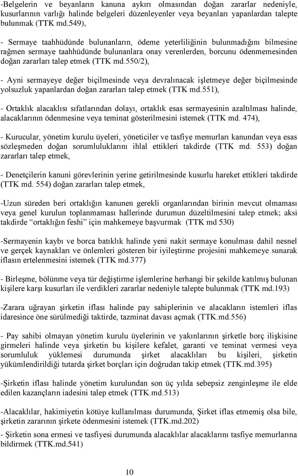 md.550/2), - Ayni sermayeye değer biçilmesinde veya devralınacak işletmeye değer biçilmesinde yolsuzluk yapanlardan doğan zararları talep etmek (TTK md.