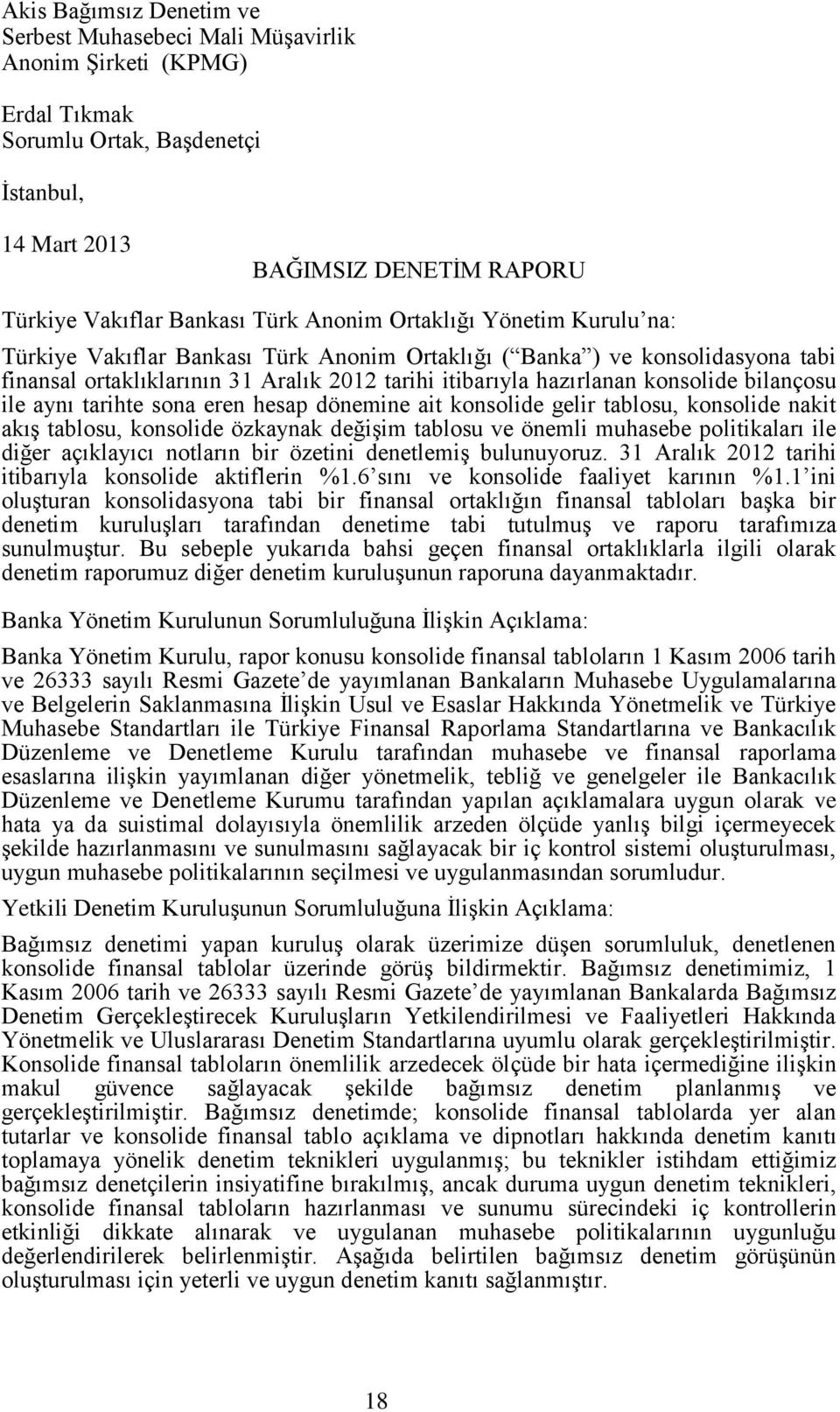 bilançosu ile aynı tarihte sona eren hesap dönemine ait konsolide gelir tablosu, konsolide nakit akış tablosu, konsolide özkaynak değişim tablosu ve önemli muhasebe politikaları ile diğer açıklayıcı